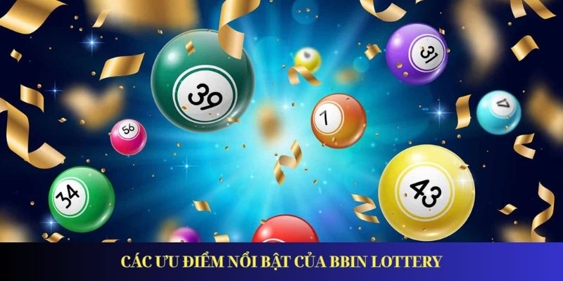BBin Lottery Nơi Tận Hưởng Cá Cược Lô Đề Kèm Ưu Đãi Hấp Dẫn Các ưu điểm nổi bật của BBin Lottery