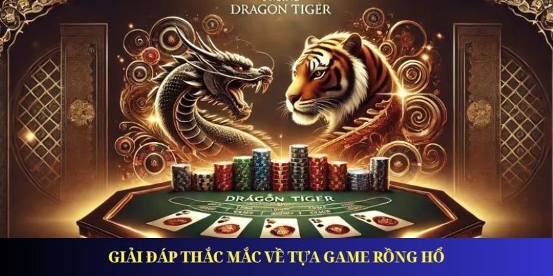 Rồng Hổ – Trò chơi hấp dẫn nhất tại Hillarygroup 2025 Giải đáp thắc mắc về tựa game rồng hổ