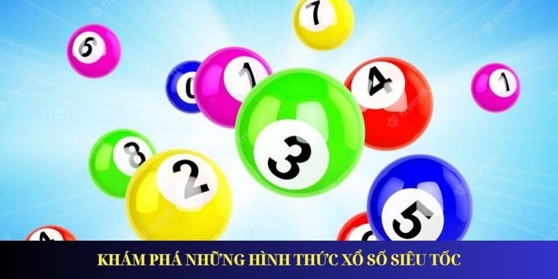 Xổ Số Siêu Tốc – Bí Kíp Chơi Chuẩn Xác Giúp Bạn Đổi Đời Khám phá những hình thức xổ số siêu tốc
