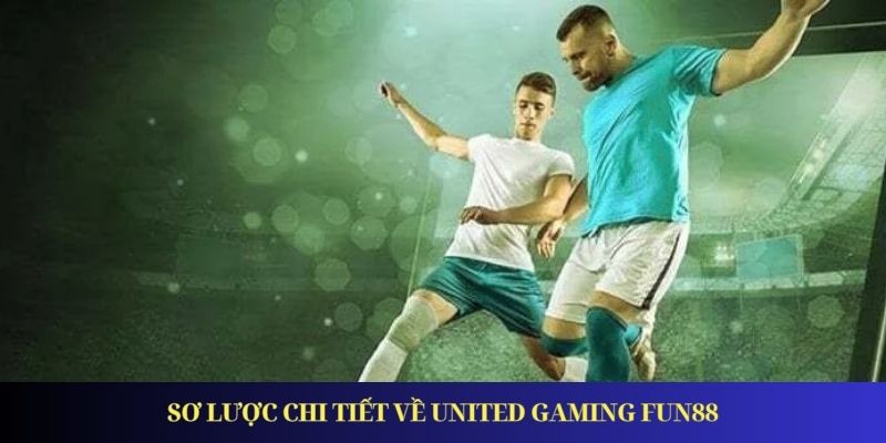 United Gaming Fun88 – Sân Chơi Cược Thể Thao Đỉnh Cao Sơ lược chi tiết về United Gaming Fun88