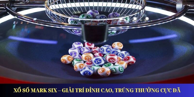 Xổ Số Mark Six – Giải Trí Đỉnh Cao, Trúng Thưởng Cực Đã Xổ Số Mark Six – Giải Trí Đỉnh Cao, Trúng Thưởng Cực Đã