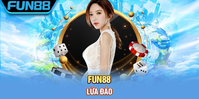 Fun88 Lừa Đảo - Sự Thật Đằng Sau Tin Đồn Fun88 Lua Dao