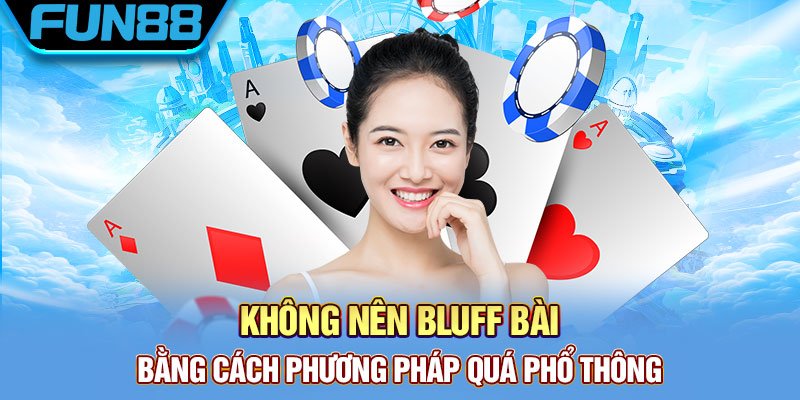 Poker Online Là Gì Và Bí Quyết Chơi Thắng Lớn Từ Cao Thủ Không nên bluff bài bằng cách phương pháp quá phổ thông